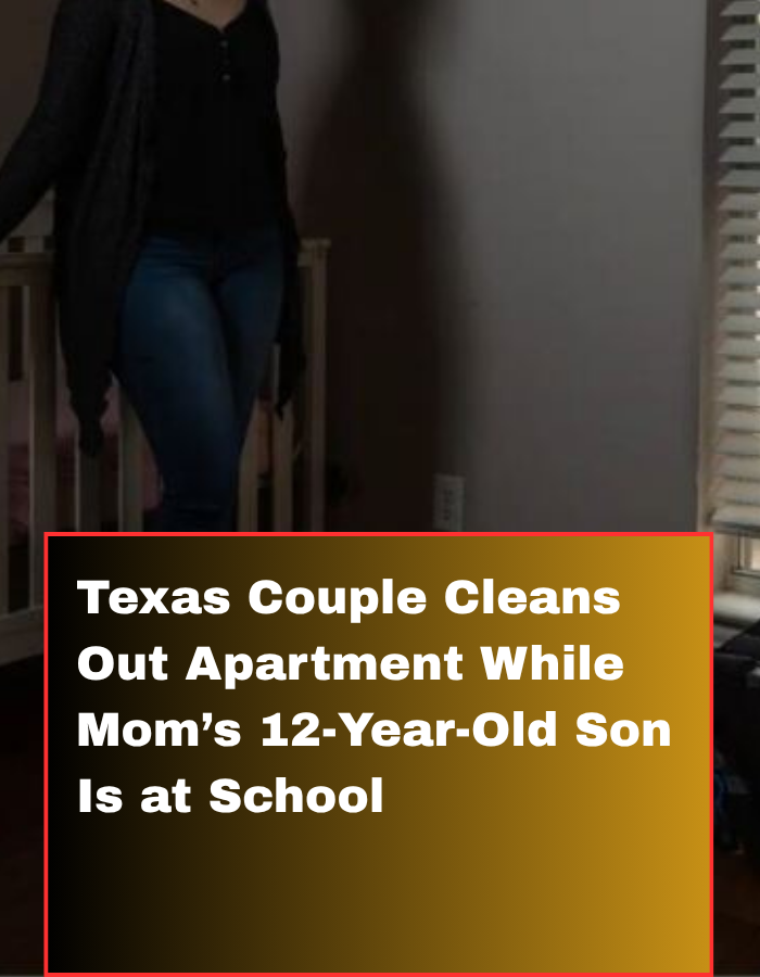 Texas Couple Cleans Out Apartment While Mom’s 12-Year-Old Son Is at School Texas Couple Cleans Out Apartment While Mom’s 12-Year-Old Son Is at School